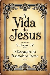 Livro Ebook A Vida de Jesus Volume IV O Evangelho da Prosperidade Eterna