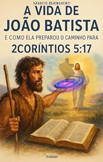 Livro eBook A Vida de João Batista e Como ela preparou o Caminho para 2Coríntios 5:17