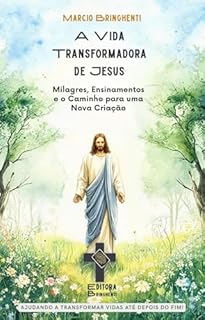Livro eBook A Vida Transformadora de Jesus: Milagres, Ensinamentos e o Caminho para uma Nova Criação