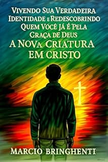 Livro eBook Vivendo Sua Verdadeira Identidade e Redescobrindo Quem Você Já É Pela Graça de Deus A Nova Criatura em Cristo