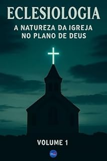 Livro Eclesiologia : A Natureza da Igreja no Plano de Deus - Volume 1