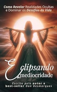 Livro Eclipsando a Mediocridade: Como Revelar Realidades Ocultas e Dominar os Desafios da Vida