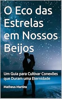 Livro O Eco das Estrelas em Nossos Beijos: Um Guia para Cultivar Conexões que Duram uma Eternidade