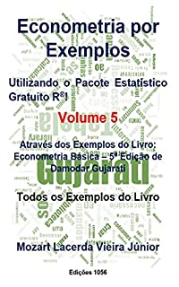 Econometria por Exemplos: Utilizando o Pacote Estatístico R: Através dos Exemplos do Livro: Econometria Básica - 5ª Edição, de Damodar Gujarati