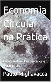 Livro Economia Circular na Prática: Como Reduzir Desperdícios e Gerar Lucro