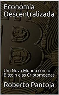 Economia Descentralizada: Um Novo Mundo com o Bitcoin e as Criptomoedas