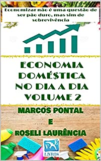 Livro ECONOMIA DOMÉSTICA NO DIA A DIA - VOLUME 2: Economizar não é uma questão de ser pão duro, mas sim de sobrevivência