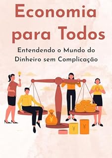Livro Economia para Todos: Entendendo o Mundo do Dinheiro sem Complicação