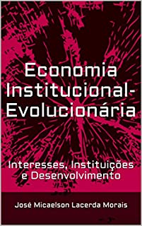 Livro Economia Institucional-Evolucionária: Interesses, Instituições e Desenvolvimento