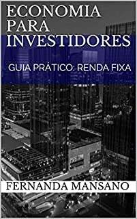 ECONOMIA PARA INVESTIDORES: GUIA PRÁTICO: RENDA FIXA