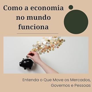 Livro Como a economia no mundo funciona: Entenda o Que Move os Mercados, Governos e Pessoas