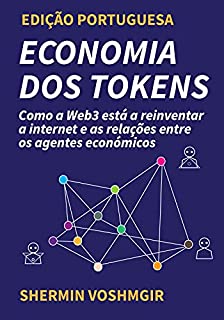 Economia dos Tokens (Edição Portuguesa): Como a Web3 está a reinventar a Internet e a relação entre os agentes económicos (Token Economy: How the Web3 ... original & foreign language translations))