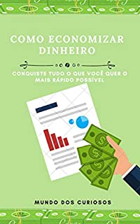 Como economizar dinheiro: Conquiste tudo o que você quer o mais rápido possível