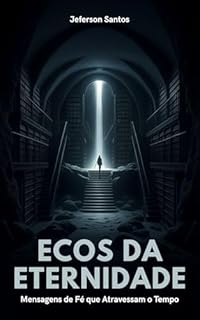 Livro Ecos da Eternidade: Mensagens de Fé que Atravessam o Tempo