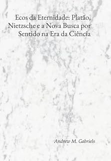 Livro Ecos Da Eternidade: Platão, Nietzsche E A Nova Busca Por Sentido Na Era Da Ciência