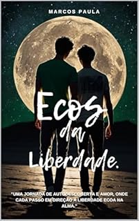 Livro Ecos da Liberdade.: "Uma jornada de autodescoberta e amor, onde cada passo em direção à liberdade ecoa na alma." (Entre Medos e Sonhos Livro 2)