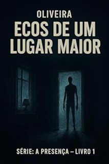 Ecos de Um Lugar Maior (A Presença Livro 1)