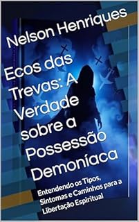 Livro Ecos das Trevas: A Verdade sobre a Possessão Demoníaca: Entendendo os Tipos, Sintomas e Caminhos para a Libertação Espiritual