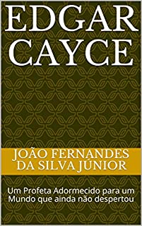 EDGAR CAYCE: Um Profeta Adormecido para um Mundo que ainda não despertou