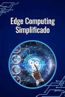 Edge Computing Simplificado: Transforme Seus Dados em Decisões