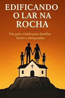 Livro Edificando o Lar na Rocha : Um guia cristão para famílias fortes e abençoadas