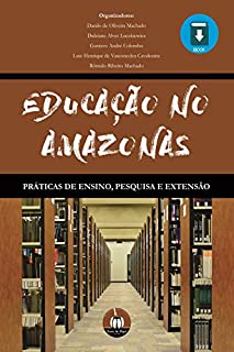 EDUCAÇÃO NO AMAZONAS:  PRÁTICAS DE ENSINO, PESQUISA E EXTENSÃO