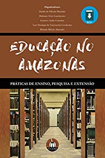 Livro EDUCAÇÃO NO AMAZONAS:  PRÁTICAS DE ENSINO, PESQUISA E EXTENSÃO