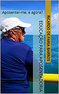 Livro Educação para Aposentadoria: Aposentei-me, e agora?
