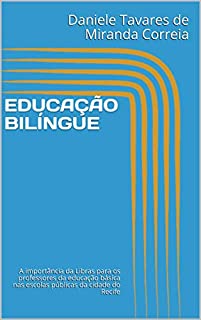 Livro EDUCAÇÃO BILÍNGUE : A importância da Libras para os professores da educação básica nas escolas públicas da cidade do Recife
