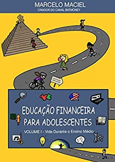 EDUCAÇÃO FINANCEIRA PARA ADOLESCENTES: Volume I - Vida Durante O Ensino Médio