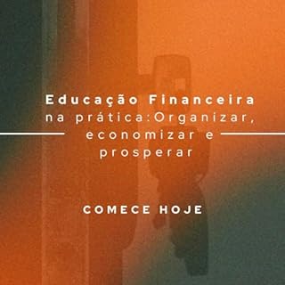 Livro Educação Financeira na Prática: Como Organizar, Economizar e Prosperar