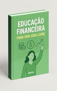 Livro Educação Financeira Para Uma Vida Livre: Transforme sua relação com o dinheiro e conquiste independência