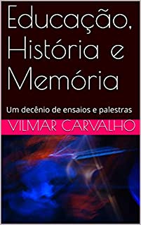Livro Educação, História e Memória: Um decênio de ensaios e palestras