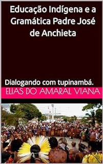 Livro Educação Indígena e a Gramática Padre José de Anchieta: Dialogando com tupinambá.