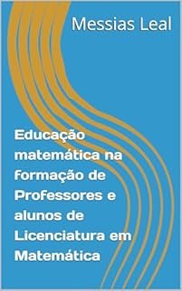 Livro Educação matemática na formação de Professores e alunos de Licenciatura em Matemática (Educação Teorias Livro 9)