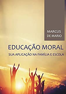 Livro Educação Moral: Sua Aplicação na Família e Escola