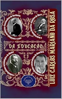 Livro Da educação entre a sociologia positivista-funcionalista de Durkheim, o materialismo histórico-dialético de Marx, o individualismo metodológico de Weber e o estruturalismo construtivista de Bourdieu