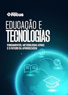Educação e Tecnologias: fundamentos, metodologias ativas e o futuro da aprendizagem