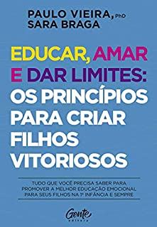 Livro Educar, amar e dar limites: os princípios para criar filhos vitoriosos: Tudo que você precisa saber para promover a melhor educação emocional para seus filhos na 1ª infância e sempre
