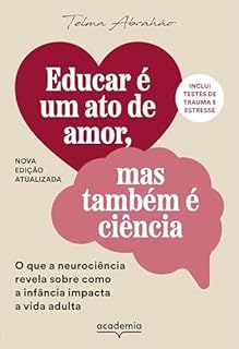 Livro Educar é um ato de amor, mas também é ciência: O que a neurociência revela sobre como a infância impacta a vida adulta