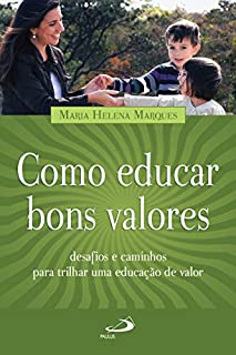 Como educar bons valores: Desafios e caminhos para trilhar uma educação de valor (Pedagogia e educação)