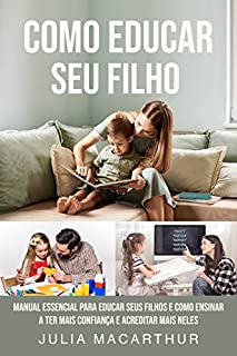 Livro Como Educar Seu Filho: Manual Essencial Para Educar Seus Filhos E Como Ensinar A Ter Mais Confiança E Acreditar Mais Neles
