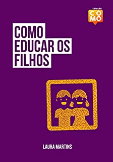 Como educar os filhos - eBook, Resumo, Ler Online e PDF - por Laura Martins
