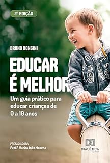 Educar é Melhor: um guia prático para educar crianças de 0 a 10 anos