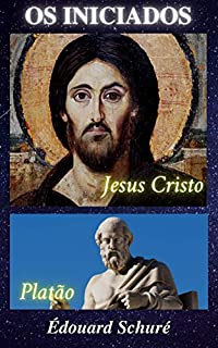 Livro Éduoard Schuré - Os Iniciados: Platão; e; Jesus Cristo