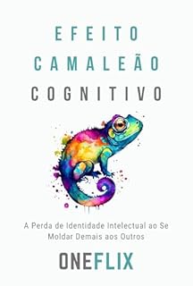 Livro Efeito Camaleão Cognitivo: A Perda de Identidade Intelectual ao Se Moldar Demais aos Outros (Síndromes e Neuroefeitos: Como o Cérebro Sabota ou Potencializa a Performance Acadêmica)