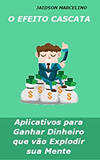 Livro O EFEITO CASCATA: Aplicativos para ganhar dinheiro que vão explodir sua mente