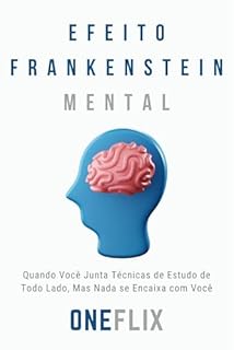 Livro Efeito Frankenstein Mental: Quando Você Junta Técnicas de Estudo de Todo Lado, Mas Nada se Encaixa com Você