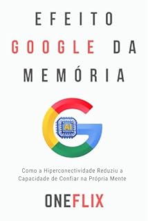 Livro Efeito Google da Memória: Como a Hiperconectividade Reduziu a Capacidade de Confiar na Própria Mente