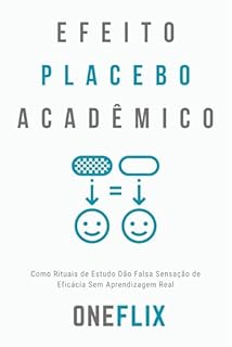 Livro Efeito Placebo Acadêmico: Como Rituais de Estudo Dão Falsa Sensação de Eficácia — Sem Aprendizagem Real